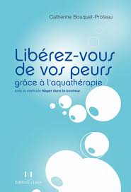 Libérez-vous de vos peurs grâce à l'Aquathérapie - Catherine Proteau